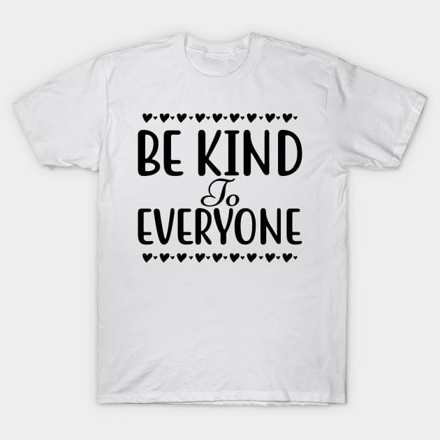 Be Kind To Everyone. Inspirational Saying. T-Shirt by That Cheeky Tee